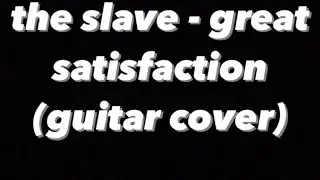 The Slave - Great Satisfaction (Guitar Cover)