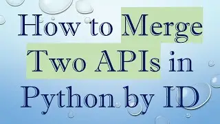 How to Merge Two APIs in Python by ID