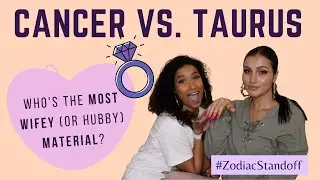 Cancer vs. Taurus - Who Is The Most Wifey/Hubby Material? | Zodiac Stand-Off