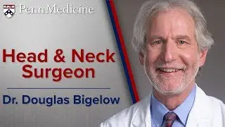 Head and Neck Surgeon: Dr. Douglas Bigelow