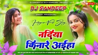 nadiya kinare aiha ho dj song| aare aiha pare aiha nadiya kinare aiha | nadiya kinare aiha ho