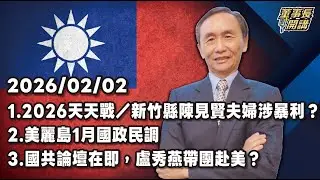 1.2026天天戰／新竹縣陳見賢夫婦涉暴利？ 2.美麗島1月國政民調 3.國共論壇在即，盧秀燕帶團赴美？【董事長開講】20260202 吳子嘉