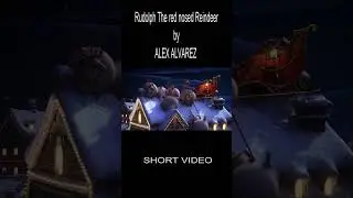 Rudolph The red nosed Reindeer -Short video- by Alex Alvarez