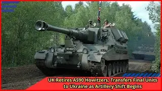 UK Retires AS90 Howitzers, Transfers Final Units to Ukraine as Artillery Shift Begins