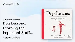 Dog Lessons: Learning the Important Stuff from&hellip; by Hersch Wilson &middot; Audiobook preview