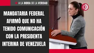 Mandataria federal afirm&oacute; que no ha tenido comunicaci&oacute;n con la presidenta interina de Venezuela