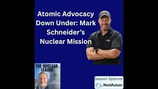 Atomic Advocacy Down Under: Mark Schneider&rsquo;s Nuclear Mission