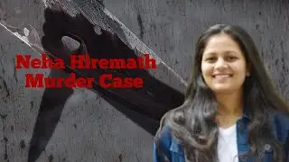Exploring the Shocking Truth: Neha Hiremath Murder Case