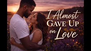 I Almost Gave Up on Love