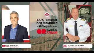CAFC President Fire Chief Ken McMullen Interviewed by Shaye Ganam at QR Calgary 770AM
