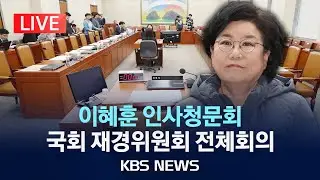 [🔴LIVE] '이혜훈 인사청문회' 국회 재정경제기획위원회 전체회의 생중계/2026년 1월 19일(월)/KBS