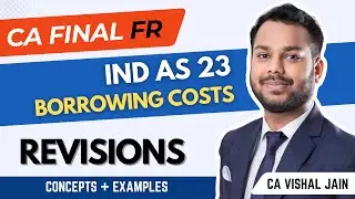 Revisions | Ind AS 23 | Borrowing costs | Concepts + Examples | CA Vishal Jain
