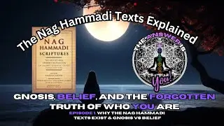 The Nag Hammadi Scriptures Explained: Gnosis, Belief, and the Forgotten Truth of Who You Are