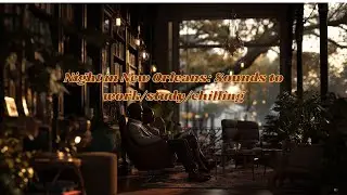 Night in New Orleans: Sounds to work/study/chilling