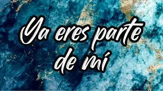 Ya eres parte de mí