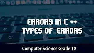 Computer Science- Errors in C ++ l Types of  Errors | 4.1.1