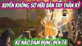 Xuyên Không Sở Hữu Bàn Tay Thần Kỳ Kẻ Nào Dám Đụng Đến Ta | AD Review