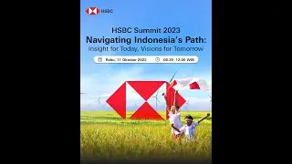 HSBC Summit 2023 | Navigating Indonesia's Path: Insight for today, Visions for Tomorrow