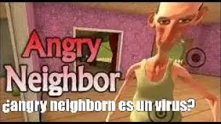angry neighbor ¿es realmente un virus?