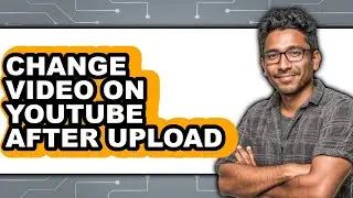 How to Change Video on Youtube After Upload (easy Method)