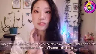 Integrating Life Cycles into Conscious Awareness Timeline Shifts + Goddess Athena Channeled Message