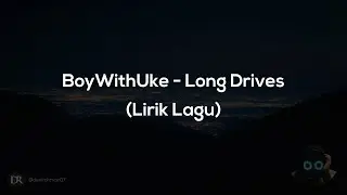 BoyWithUke - Long DrivesS - (Lirik Lagu)