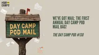 We’ve Got Mail: The First Annual Day Camp Pod Mail Bag! - The Day Camp Pod #130