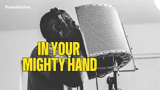 In Your Mighty Hand | Gospel Praise Song | Praise & Trust in God&rsquo;s Power