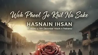 Woh Phool Jo Khil Na Sake By Hasnain Ihsan (Official Audio) a tribute to #Apsattack 16th December 