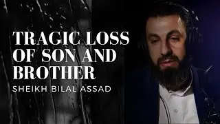Tragic Loss of Son and Brother - Sheikh Bilal Assad | Emotional Story