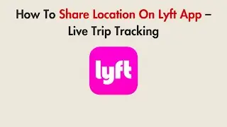 How To Share Location On Lyft App &ndash; Live Trip Tracking