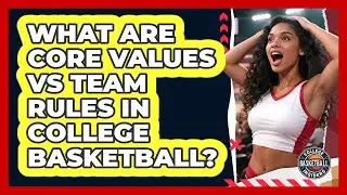 What Are Core Values Vs Team Rules In College Basketball? - College Basketball Insiders