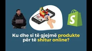 Ku dhe si t&euml; gjejm&euml; produkte p&euml;r t&euml; shitur online?