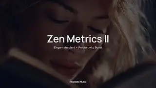 Zen Metrics II 🎧｜Elegant Ambient + Productivity Boost｜Productivity & Study Music