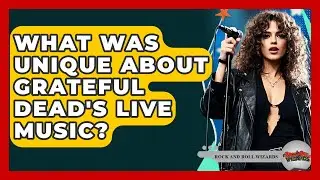 What Was Unique About Grateful Dead's Live Music? - Rock and Roll Wizards