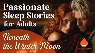 Passionate Love Story | 🔥 Beneath the Winter Moon ❤️&zwj;🔥 | Romantic Bedtime Story | Spicy Romance
