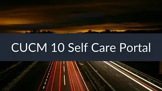 Sunset Learning - CUCM 10 Self Care Portal