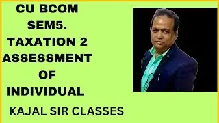 TAXATION 2 FOR CU BCOM SEM5 ASSESSMENT OF INDIVIDUAL FIRST CLASS KAJAL SIR CLASSES