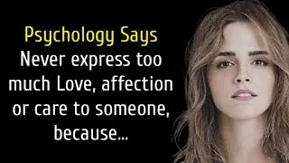 Never express too much Love, affection or care to someone, because... psychological facts / lesson