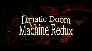 [MY SECOND HARDEST] Lunatic Doom Machine Redux 100% (Unrated Extreme Demon)