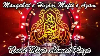 Manqabat e Huzoor Mufti e Azam || Noori Miya Ahmed Raza