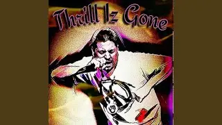 Thrill Iz Gone