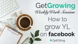 How to Grow Young Living with Facebook | GetGrowing Weekly Work Session