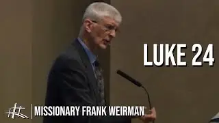 Luke 24 | Missionary Frank Weirman | 2016.06.12