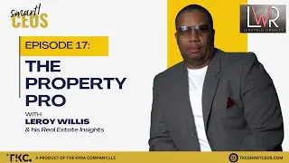 The Property Pro: LeRoy Willis&rsquo;s Real Estate Insights | The SmartCEO&trade; Podcast