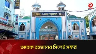 তারেক রহমানের সিলেট সফর, চলছে প্রস্তুতি  | Asian Television