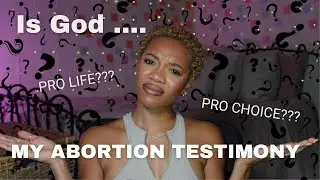 Is God Pro Life or Pro Choice? | My Abortion Testimony