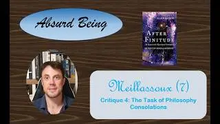 Quentin Meillassoux (7) - Critique 4: The Task of Philosophy / Consolations