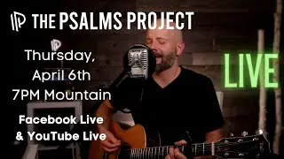 The Psalms Project LIVE 4/6/23