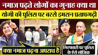 नमाज पढ़ते लोगों का गुनाह क्या था? Yogi Adityanath की पुलिस पर बरसे Imran Pratapgarhi